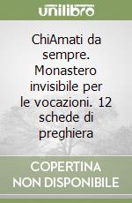 ChiAmati da sempre. Monastero invisibile per le vocazioni. 12 schede di preghiera libro