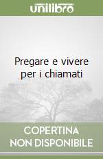 Pregare e vivere per i chiamati libro
