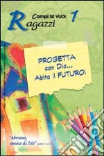 Progetta con dio... Abita il futuro!. Vol. 1: Ragazzi libro