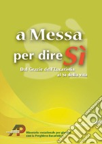 A messa per dire sì. Dal grazie dell'eucarestia al sì della vita libro