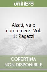 Alzati, và e non temere. Vol. 1: Ragazzi libro