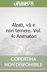 Alzati, và e non temere. Vol. 4: Animatori