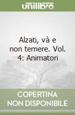 Alzati, và e non temere. Vol. 4: Animatori libro