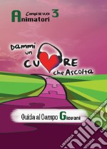 Dammi un cuore che ascolta. Animatori. Vol. 3: Guida al campo giovani libro