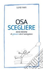 Osa scegliere. Storie bibliche di giovani che ti somigliano libro