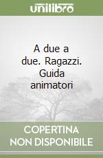 A due a due. Ragazzi. Guida animatori libro