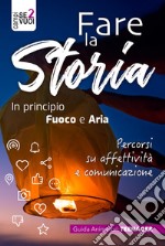 Fare la storia. In principio fuoco e aria. Percorsi su affettività e comunicazione. Con espansione online libro