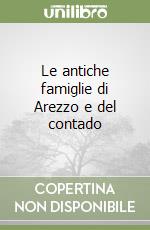 Le antiche famiglie di Arezzo e del contado