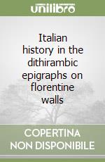 Italian history in the dithirambic epigraphs on florentine walls libro