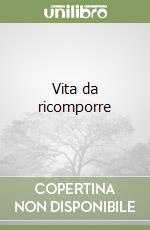 Vita da ricomporre libro