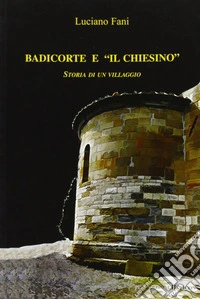 Badicorte e il chiesino. Storia di un villaggio libro