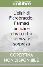 L'elisir di Fierobraccio. Farmaci antichi e duraturi tra scienza e sorpresa libro
