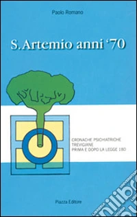S. Artemio anni '70. Cronache psichiatriche trevigiane prima e dopo la legge 180 libro