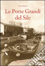 Le Porte Grandi del Sile. Storia di uomini e territorio a Portegrandi libro