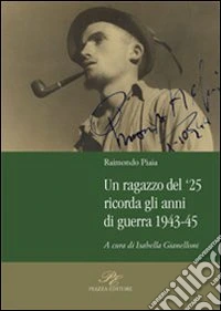 Un ragazzo del '25 ricorda gli anni della guerra 1943-45 libro