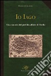 Io Iago. Vita e morte del perfido alfiere di Otello libro di Colombo Danilo