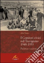 I Comitati civici nel Trevigiano 1948-1953. Politica e società libro