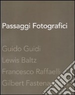 Passaggi fotografici. Guido Guidi, Lewis Baltz, Francesco Raffaelli, Gibert Fastenaekens. Ediz. illustrata libro