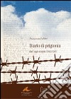 Diario di prigionia. Dai lager nazisti 1943-1945 libro di Fabbri Francesco