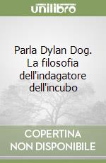 Parla Dylan Dog. La filosofia dell'indagatore dell'incubo libro