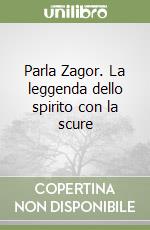 Parla Zagor. La leggenda dello spirito con la scure libro