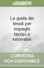 La guida dei tessili per impieghi tecnici e innovativi libro