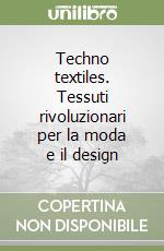 Techno textiles. Tessuti rivoluzionari per la moda e il design libro