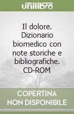 Il dolore. Dizionario biomedico con note storiche e bibliografiche. CD-ROM libro