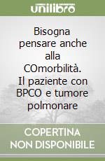 Bisogna pensare anche alla COmorbilità. Il paziente con BPCO e tumore polmonare libro