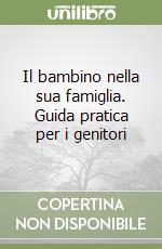 Il bambino nella sua famiglia. Guida pratica per i genitori libro