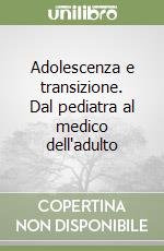Adolescenza e transizione. Dal pediatra al medico dell'adulto libro
