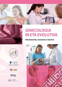 Ginecologia in età evolutiva. Prevenzione diagnosi terapia libro