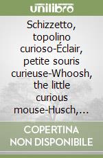 Schizzetto, topolino curioso-Éclair, petite souris curieuse-Whoosh, the little curious mouse-Husch, die neugierige Maus libro