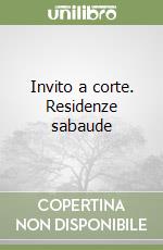 Invito a corte. Residenze sabaude