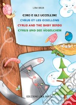 Ciro e gli uccellini-Cyrus et les oisillons-Cyrus and the baby birds-Cyrus and die vögelchen. Ediz. multilingue libro