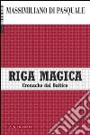 Riga magica. Cronache dal Baltico libro