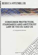 Consumer protection, standards and antitrust law in the EU and US. A comparative review libro