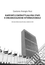 Rapporti contrattuali fra Stati e Organizzazione internazionale. Per una teoria dualistica delle unioni di Stati libro