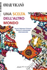 Una scelta dell'altro mondo. Tecnici Volontari Cristiani. Storia di volontariato internazionale