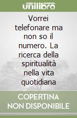 Vorrei telefonare ma non so il numero. La ricerca della spiritualità nella vita quotidiana libro