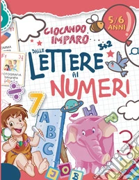 Giocando imparo... dalle lettere ai numeri. Ediz. a colori libro