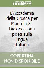 L'Accademia della Crusca per Mario Luzi. Dialogo con i poeti sulla lingua italiana libro