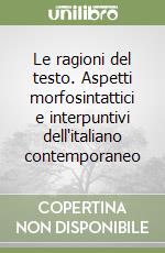 Le ragioni del testo. Aspetti morfosintattici e interpuntivi dell'italiano contemporaneo libro