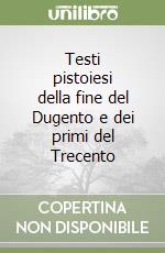 Testi pistoiesi della fine del Dugento e dei primi del Trecento libro