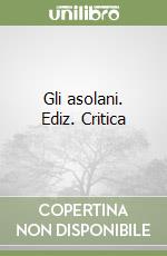 Gli asolani. Ediz. Critica libro