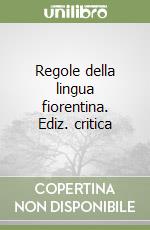 Regole della lingua fiorentina. Ediz. critica libro