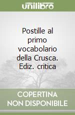 Postille al primo vocabolario della Crusca. Ediz. critica