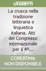 La crusca nella tradizione letteraria e linguistica italiana. Atti del Congresso internazionale per il 4º Centenario (Firenze, 29 sett. -2 ott. 1983) libro