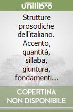 Strutture prosodiche dell'italiano. Accento, quantità, sillaba, giuntura, fondamenti metrici libro