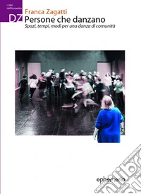 Persone che danzano. Spazi, tempi, modi per una danza di comunità libro